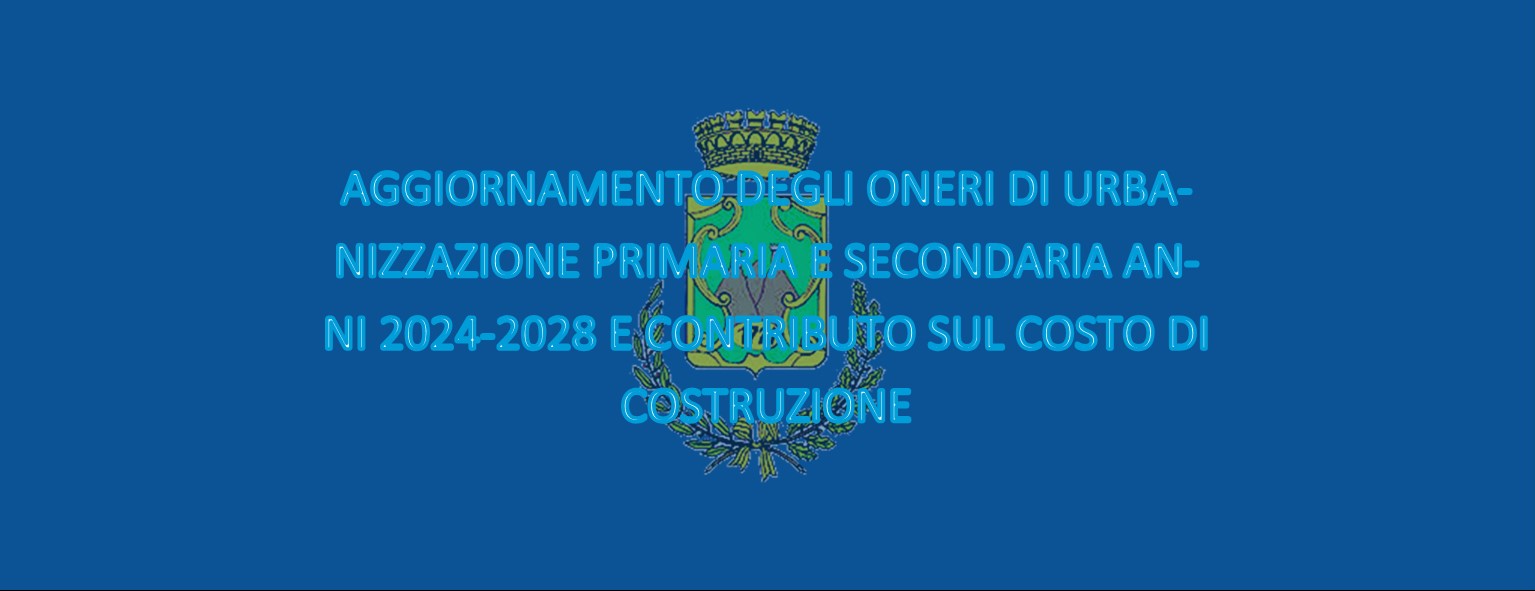 AGGIORNAMENTO DEGLI ONERI DI URBANIZZAZIONE PRIMARIA E SECONDARIA ANNI 2024-2028 E CONTRIBUTO SUL COSTO DI COSTRUZIONE 